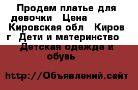 Продам платье для девочки › Цена ­ 1 000 - Кировская обл., Киров г. Дети и материнство » Детская одежда и обувь   